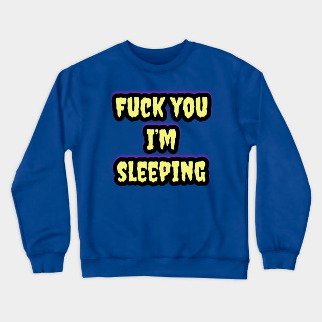 "Fuck You I'm Sleeping” Sleep Gear Crewneck Sweatshirt by Elvira Khan